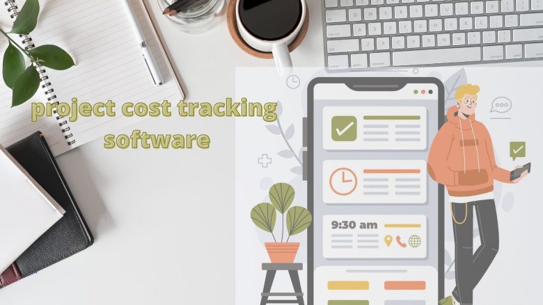 Get to Know How Project Cost Tracking Software will Benefit your Business